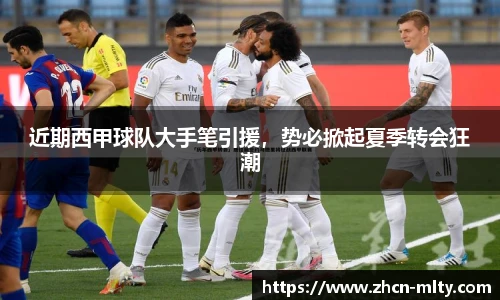 近期西甲球队大手笔引援，势必掀起夏季转会狂潮