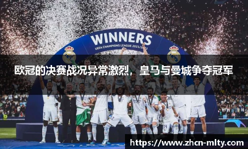 欧冠的决赛战况异常激烈，皇马与曼城争夺冠军