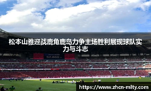 松本山雅迎战鹿角鹿岛力争主场胜利展现球队实力与斗志