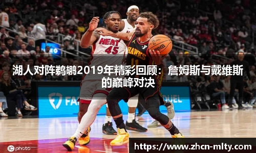湖人对阵鹈鹕2019年精彩回顾：詹姆斯与戴维斯的巅峰对决