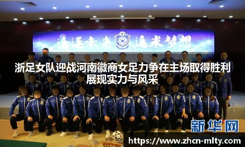 浙足女队迎战河南徽商女足力争在主场取得胜利展现实力与风采