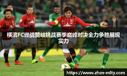 横滨FC迎战赞岐挑战赛季巅峰对决全力争胜展现实力