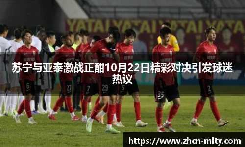 苏宁与亚泰激战正酣10月22日精彩对决引发球迷热议